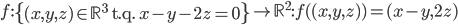 f:\left\{(x,y,z)\in\mathbb{R}^3\mbox{ t.q. }x-y-2z=0\right\}\to\mathbb{R}^2 : f((x,y,z))=(x-y,2z)