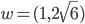 w=(1,2\sqrt{6})