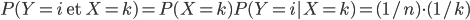 P(Y=i\mbox{ et }X=k)=P(X=k)P(Y=i|X=k)=(1/n)\cdot(1/k)