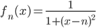 f_n(x)=\frac{1}{1+(x-n)^2}