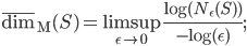 \displaystyle{\operatorname{\overline{dim}_M}(S)=\limsup_{\epsilon\to 0}\frac{\log(N_\epsilon(S))}{-\log(\epsilon)}};