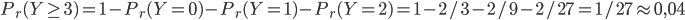 P_r(Y\geq 3)=1-P_r(Y=0)-P_r(Y=1)-P_r(Y=2)=1-2/3-2/9-2/27=1/27\approx 0,04