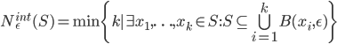 N^{int}_\epsilon(S)=\min\{k\mid \exists x_1,\ldots, x_k\in S : S\subseteq \bigcup_{i=1}^k B(x_i,\epsilon)\}