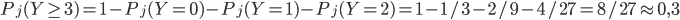 P_j(Y\geq 3)=1-P_j(Y=0)-P_j(Y=1)-P_j(Y=2)=1-1/3-2/9-4/27=8/27\approx 0,3