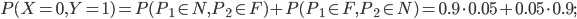 P(X=0,Y=1)=P(P_1\in N,P_2\in F)+P(P_1\in F,P_2\in N)=0.9\cdot 0.05+0.05\cdot 0.9 ;